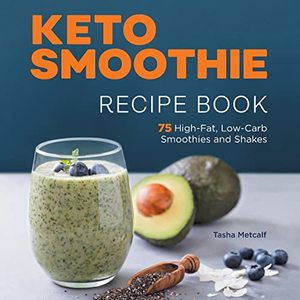 Keto Smoothie Recipe Book: 75 High-Fat, Low-Carb Smoothies And Shakes