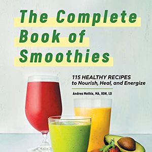 The Complete Book Of Smoothies: 115 Healthy Recipes To Nourish, Heal And Energize